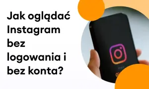 Jak oglądać Instagram bez konta i nie tracić cennych treści