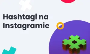 Jakie na Instagram: najważniejsze wymiary i hashtagi, które zwiększą zasięg