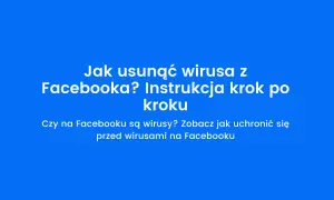 Jak usunąć wirusy z Facebooka i chronić swoje dane osobowe