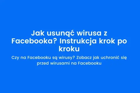 Jak usunąć wirusy z Facebooka i chronić swoje dane osobowe