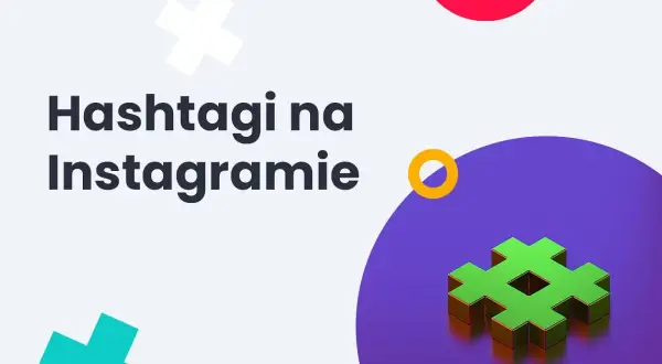 Jakie na Instagram: najważniejsze wymiary i hashtagi, które zwiększą zasięg